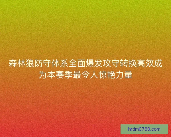 森林狼防守体系全面爆发攻守转换高效成为本赛季最令人惊艳力量